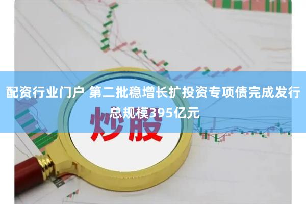 配资行业门户 第二批稳增长扩投资专项债完成发行 总规模395亿元