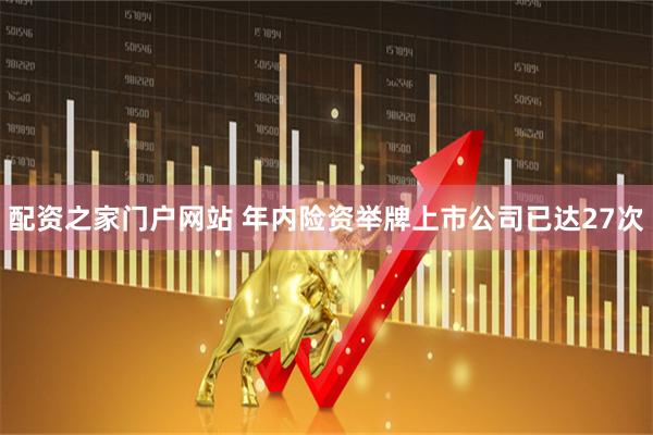 配资之家门户网站 年内险资举牌上市公司已达27次